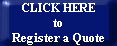 CLICK HERE
to
Register a Quote