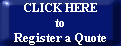 CLICK HERE
to
Register a Quote