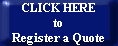 CLICK HERE
to
Register a Quote