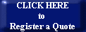 CLICK HERE
to 
Register a Quote