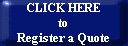 CLICK HERE
to
Register a Quote