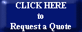 CLICK HERE
to
Request a Quote