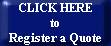 CLICK HERE
to
Register a Quote