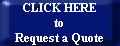 CLICK HERE
to
Request a Quote
